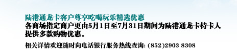 陆港通龙卡客户尊享吃喝玩乐精选优惠。相关详情欢迎随时向电话银行服务热线查询: (852)2903 8308
