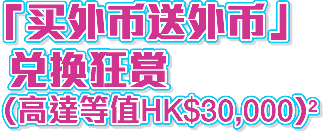 兑换外币即赚外币现金狂赏(高达等值HK$30,000)^