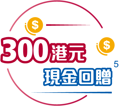 300港元現金回贈 300港元現金回贈